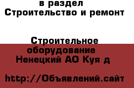  в раздел : Строительство и ремонт » Строительное оборудование . Ненецкий АО,Куя д.